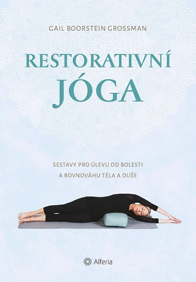 Restorativní jóga - Sestavy pro úlevu od bolesti a rovnováhu těla a duše - Boorstein Grossman Gail