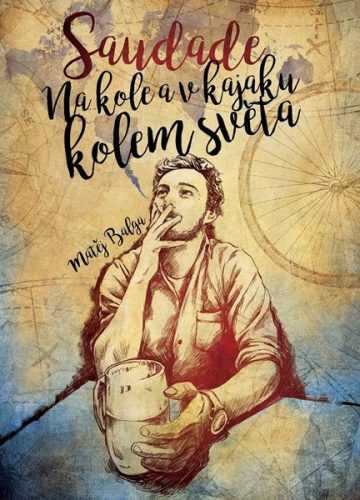 Saudade – Na kole a v kajaku kolem světa - Matěj Balga - 15x21 cm