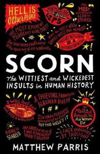 Scorn : The Wittiest and Wickedest Insults in Human History - Parris Matthew