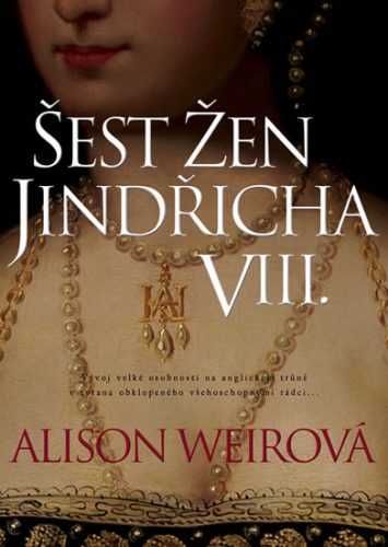Šest žen Jindřicha VIII. - Weirová Alison
