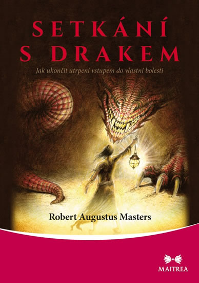 Setkání s drakem - Jak ukončit utrpení vstupem do vlastní bolesti - Masters Robert Augustus
