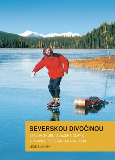 Severskou divočinou - Stavba srubu u jezera Clark a plavba po řekách na Aljašku - Šimánek Leoš - 18x25