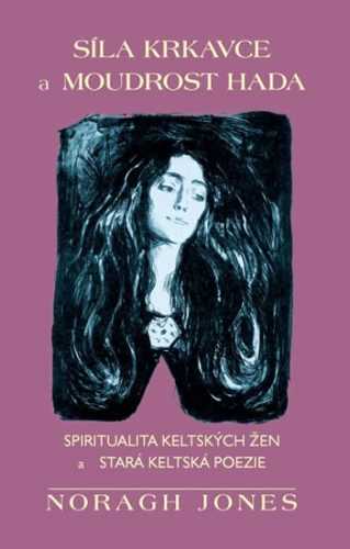 Síla krkavce a moudrost hada - Spiritualita keltských žen a stará keltská poezie - Jones Noragh