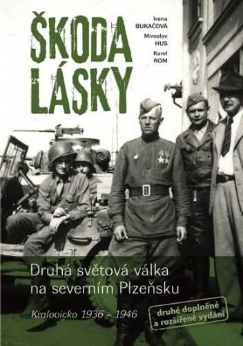 Škoda lásky - Druhá světová válka na severním Plzeňsku (Kralovicko 1936-1946) - Bukačová Irena