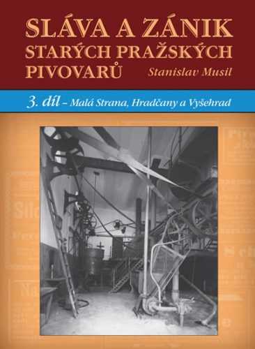 Sláva a zánik starých pražských pivovarů - Musil Stanislav - 18x25 cm