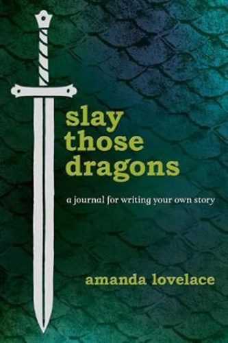Slay Those Dragons : A Journal for Writing Your Own Story - Lovelace Amanda