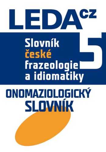 Slovník české frazeologie a idiomatiky 5 Onomaziologický slovník - Čermák František a kolektiv