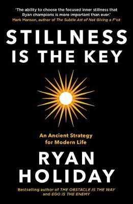 Stillness is the Key : An Ancient Strategy for Modern Life - Holiday Ryan