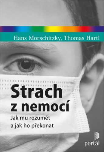 Strach z nemocí - Jak mu rozumět a jak ho překonat - Morschitzky Hans