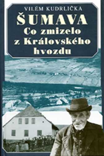 Šumava - Co zmizelo z Královského hvozdu - Kudrlička Vilém