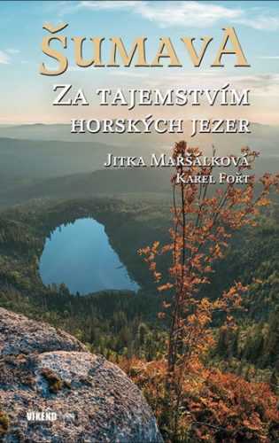 Šumava - Za tajemstvím horských jezer - Maršálková Jitka