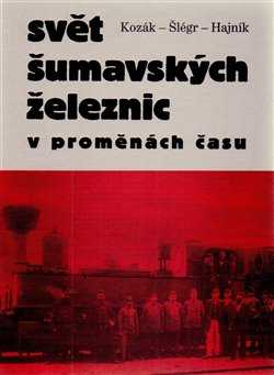 Svět šumavských železnic - v proměnách času - Hajník Roman