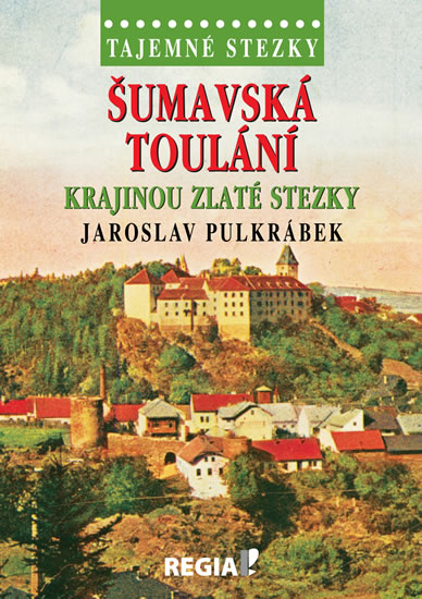 Tajemné stezky - Šumavská toulání krajinou Zlaté stezky - Pulkrábek Jaroslav