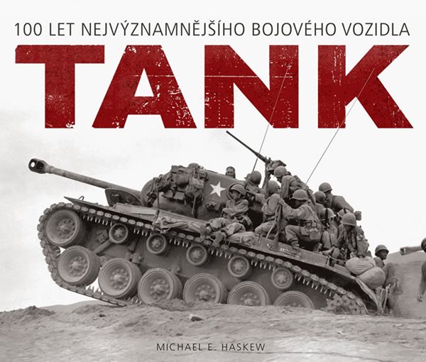 Tank - 100 let nejvýznamnějšího bojového vozidla - Haskew Michael E.