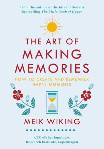 The Art of Making Memories : How to Create and Remember Happy Moments - Wiking Meik