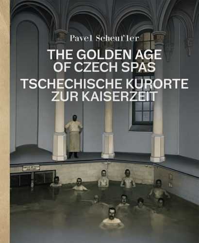 The Golden Age of Czech Spas / Tschechische Kurorte zur Kaiserzeit - Scheufler Pavel