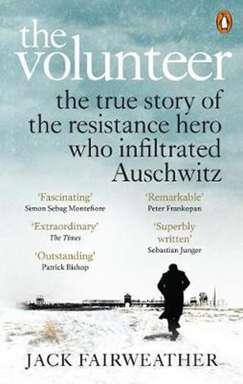 The Volunteer : The True Story of the Resistance Hero who Infiltrated Auschwitz - The Costa Biograph - Fairweather Jack