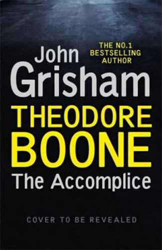 Theodore Boone: The Accomplice : Theodore Boone 7 - Grisham John