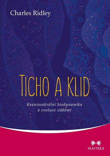 Ticho a klid - Kraniosakrální biodynamika a evoluce vědomí - Ridley Charles