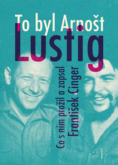 To byl Arnošt Lustig - Co s ním prožil a zapsal František Cinger - Cinger František