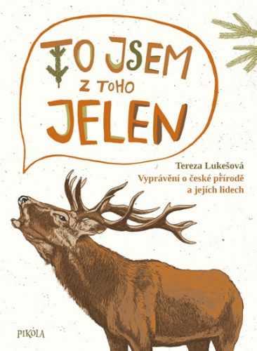 To jsem z toho jelen - Vyprávění o české přírodě a jejích lidech - Lukešová Tereza