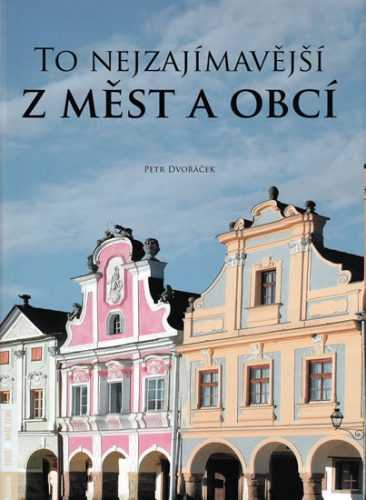 To nejzajímavější z měst a obcí - Dvořáček Petr