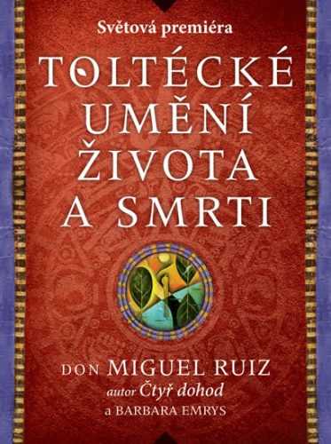 Toltécké umění života a smrti - Příběh objevování - Ruiz Don Miguel