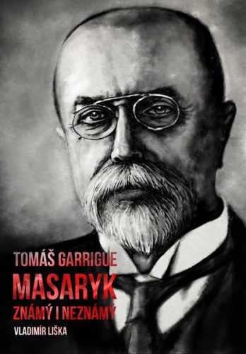Tomáš Garrigue Masaryk: známý i neznámý - Vladimír Liška - 15x21 cm