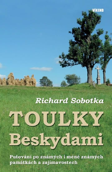 Toulky Beskydami - Putování po známých i méně známých památkách a zajímavostech - Sobotka Richard