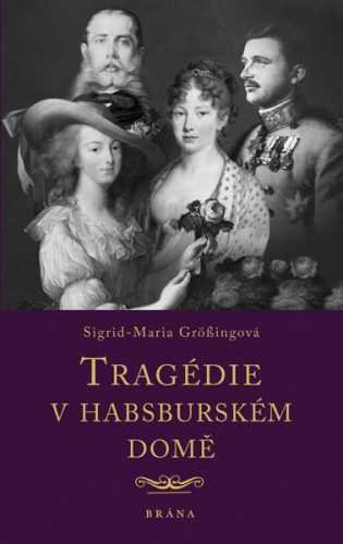 Tragédie v habsburském domě - Grössingová Sigrid-Maria