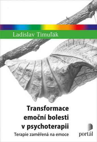 Transformace emoční bolesti v psychoterapii - Terapie zaměřená na emoce - Timuľák Ladislav