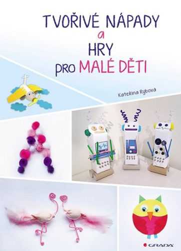 Tvořivé nápady a hry pro malé děti z levných materiálů - Rybová Kateřina
