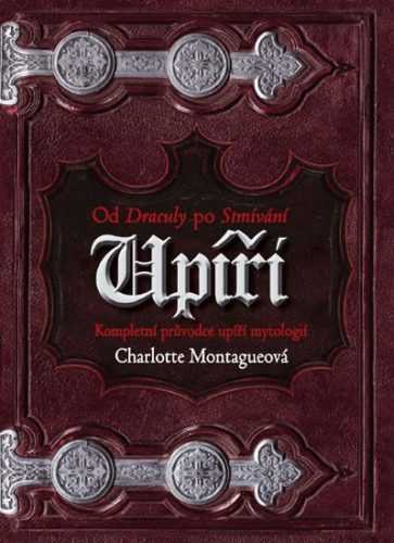 Upíři - Od Drákuly po Stmívání - Montague Charlotte - 20x27