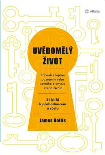 Uvědomělý život - Průvodce lepším poznáním sebe samého a smyslu svého života - Hollis James