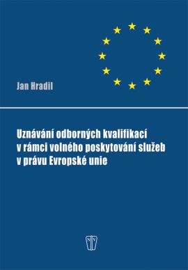Uznávání odborných kvalifikací v rámci volného poskytování služeb v právu Evropské unie - Hradil Jan - 16x24