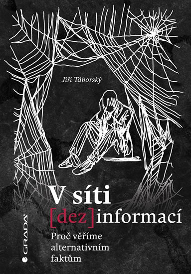 V síti dezinformací - Proč věříme alternativním faktům - Táborský Jiří
