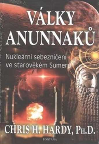 Války Anunnaků - Nukleární sebezničení ve starověkém sumeru - Hardy Chris H.