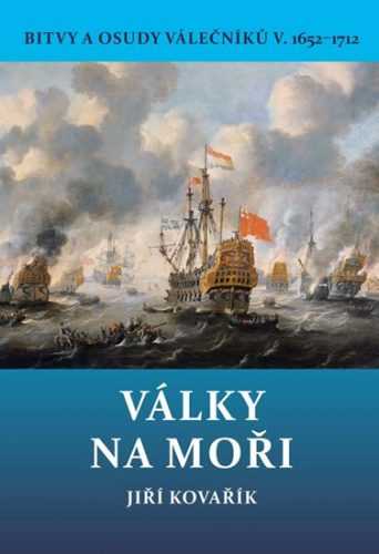 Války na moři - Bitvy a osudy válečníků V. 1652-1712 - Kovařík Jiří