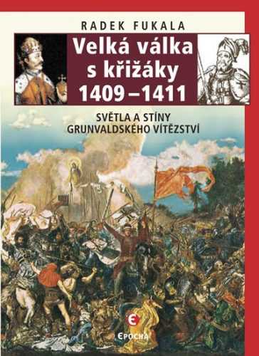 Velká válka s křižáky 1409-1411 - Světla a stíny grunvaldského vítězství - Fukala Radek
