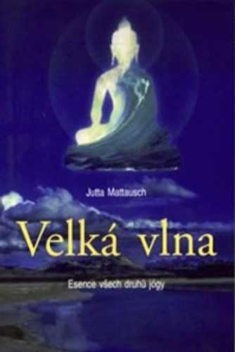 Velká vlna - Esence všech druhů jógy - Mattausch Jutta