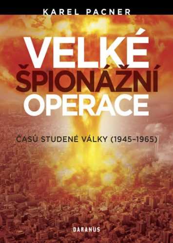 Velké špionážní operace časů studené války (1945-1965) - Pacner Karel