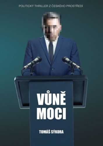 Vůně moci - Politický thriller z českého prostředí - Sýkora Tomáš