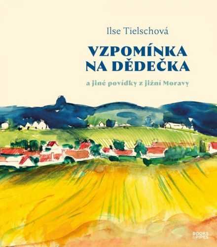Vzpomínka na dědečka a jiné povídky z jižní Moravy - Tielschová Ilse