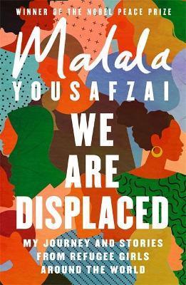 We Are Displaced : My Journey and Stories from Refugee Girls Around the World - Yousafzai Malala