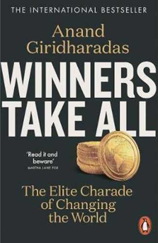 Winners Take All : The Elite Charade of Changing the World - Giridharadas Anand