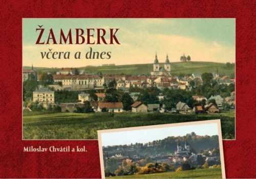 Žamberk včera a dnes - Chvátil Miloslav