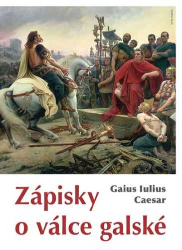 Zápisky o válce galské - Caesar Gaius Iulius