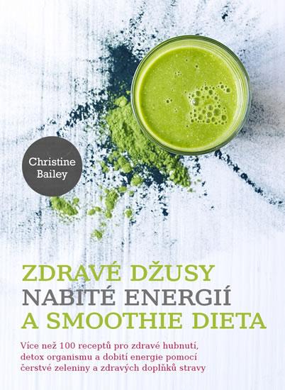 Zdravé džusy nabité energií a smoothie dieta - Bailey Christine