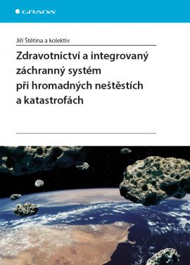 Zdravotnictví a integrovaný zachranný systém při hromadných neštěstích a katastrofách - Štětina a kolektiv Jiří - 17x24