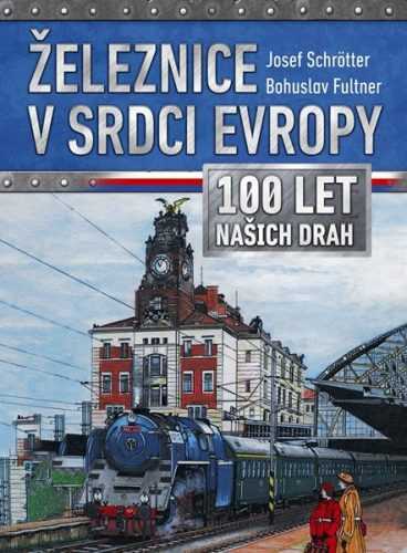 Železnice v srdci Evropy - Josef Schrötter - 21x29 cm